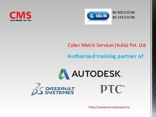 Authorized training partner of
Cyber Metric Services (India) Pvt. Ltd
http://www.cmscomputer.in/
80 4093 5598
80 2343 5598
 