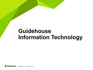Guidehouse
Information Technology
0| Orientation Day 1 | Internal Use Only
 