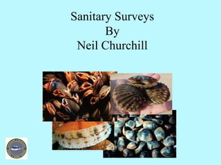 Sanitary Surveys
By
Neil Churchill
 
