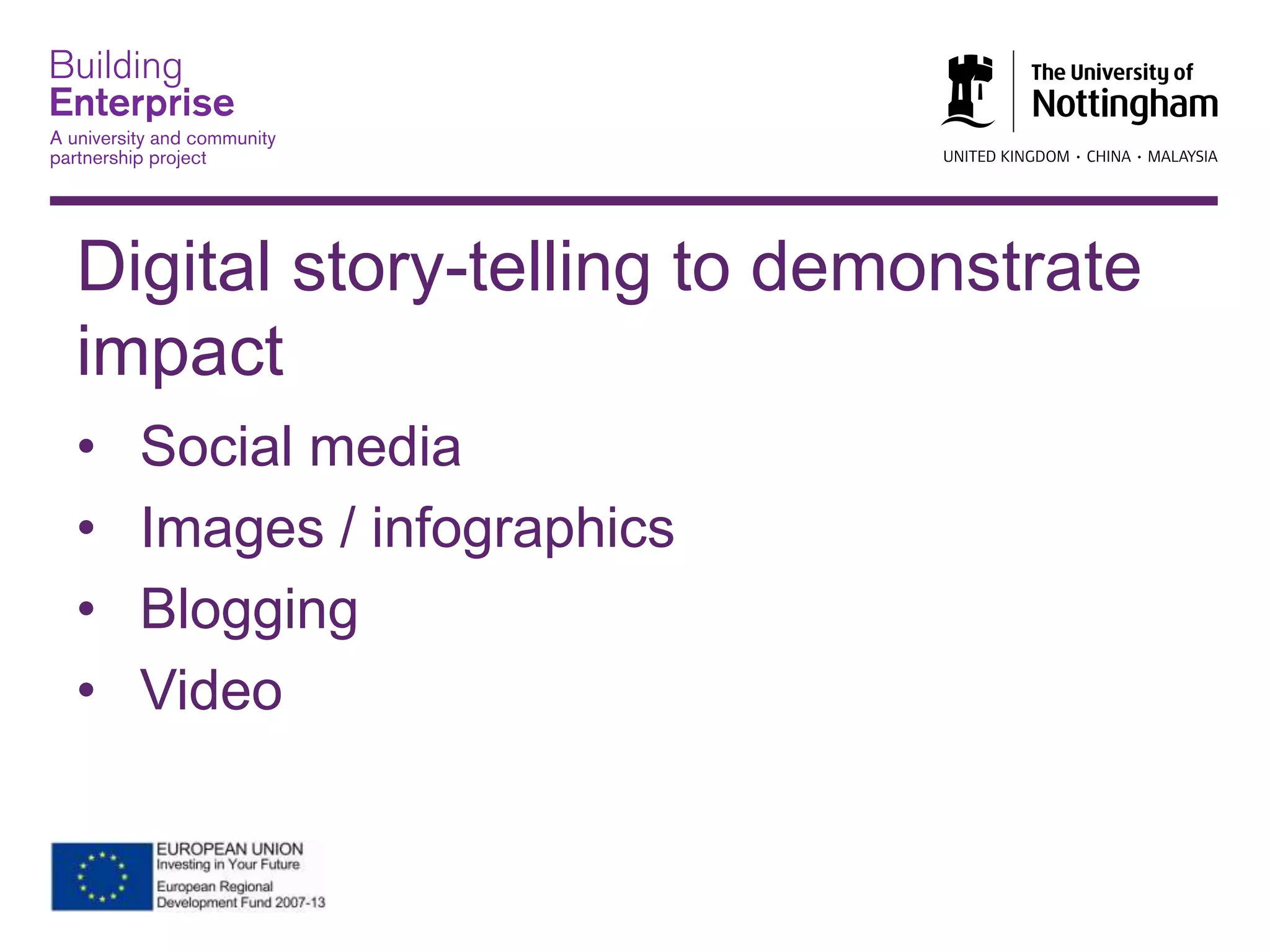 Digital story-telling to demonstrate
impact
• Social media
• Images / infographics
• Blogging
• Video
 