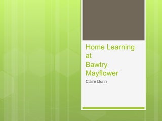 Home Learning
at
Bawtry
Mayflower
Claire Dunn
 