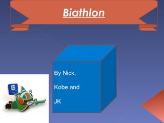 Biathlon By Nick, Kobe and  JK  