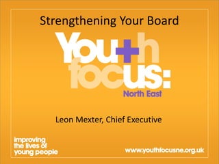Presentation
Title Goes Here
Strengthening Your Board
Leon Mexter, Chief Executive
 