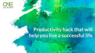 Productivity hack that will
help you live a successful life
 