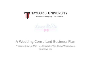 A Wedding Consultant Business Plan
Presented by Lai Min Hui, Cheah Ee Von,Chew Woanchyin,
Gennieve Lee
 