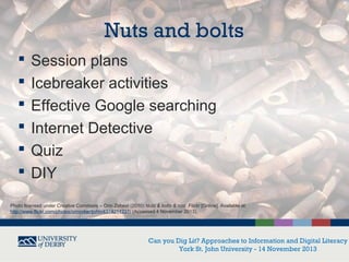Nuts and bolts







Session plans
Icebreaker activities
Effective Google searching
Internet Detective
Quiz
DIY

Ph...