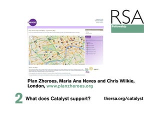 Plan Zheroes, Maria Ana Neves and Chris Wilkie,
    London, www.planzheroes.org


2   What does Catalyst support?      thersa.org/catalyst
 