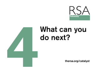 What can you
do next?

      thersa.org/catalyst
 