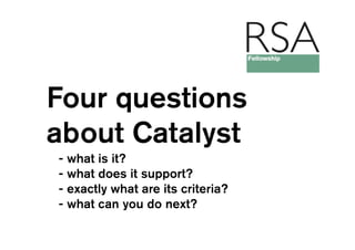 Four questions
about Catalyst
- what is it?
- what does it support?
- exactly what are its criteria?
- what can you do next?
 