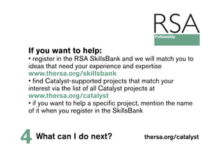 If you want to help:
• register in the RSA SkillsBank and we will match you to
ideas that need your experience and experti...