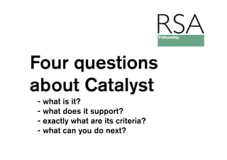 Four questions
about Catalyst
- what is it?
- what does it support?
- exactly what are its criteria?
- what can you do nex...