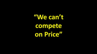 “We can’t
compete
on Price”
 