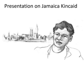 Presentation on Jamaica Kincaid

 