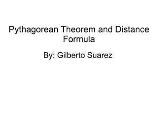 Pythagorean Theorem and Distance Formula By: Gilberto Suarez  