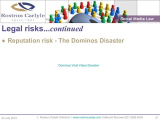 Legal risks... continued <ul><li>Reputation risk - The Dominos Disaster </li></ul>23 July 2010 Dominos Viral Video Disaste...