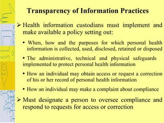 Transparency of Information Practices   <ul><li>Health information custodians must implement and  make available a policy ...