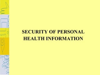 SECURITY OF PERSONAL  HEALTH INFORMATION  