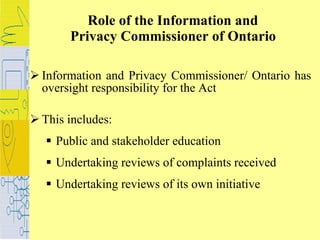 Role of the Information and  Privacy Commissioner of Ontario   <ul><li>Information and Privacy Commissioner/ Ontario has o...