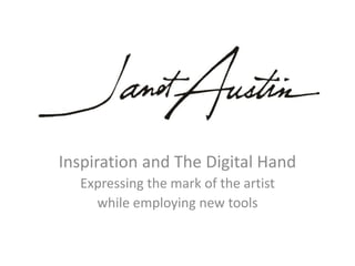 Inspiration and The Digital Hand
Expressing the mark of the artist
while employing new tools
 