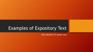 Examples of Expository Text
Miss Harbolt’s 6th grade class
 