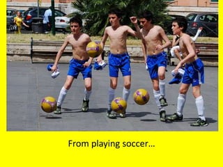 From playing soccer… 