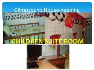 Glimpses to House-keeping
CHILDREN SUITE ROOM
 