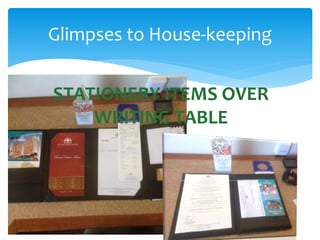 Glimpses to House-keeping
STATIONERY ITEMS OVER
WRITING TABLE
 