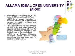 ALLAMA IQBAL OPEN UNIVERSITY   (AIOU) <ul><li>Allama Iqbal Open University (AIOU) is the first Open University in Asia.  <...