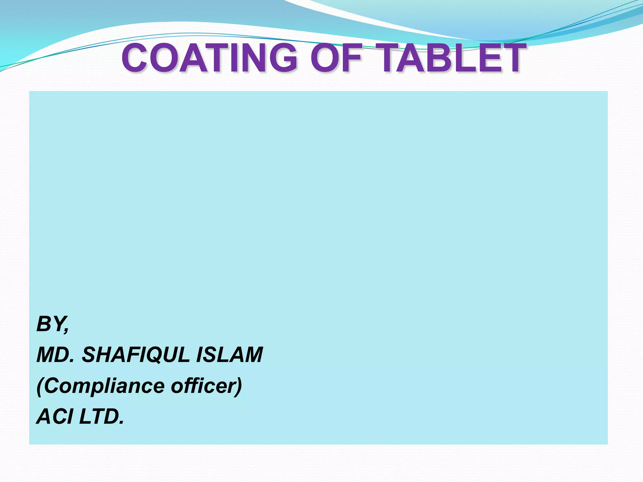 COATING OF TABLET




BY,
MD. SHAFIQUL ISLAM
(Compliance officer)
ACI LTD.
 