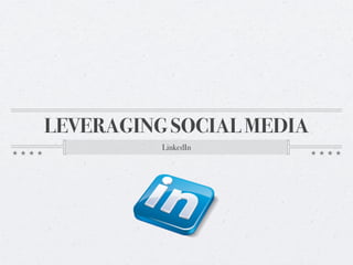 LEVERAGING SOCIAL MEDIA
          LinkedIn
 