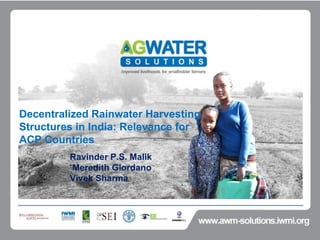 Decentralized Rainwater Harvesting Structures in India: Relevance for ACP Countries Ravinder P.S. Malik Meredith Giordano Vivek Sharma 