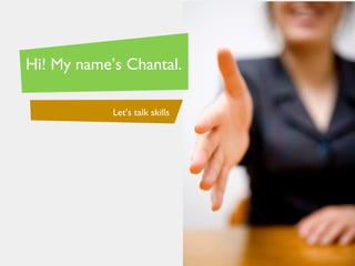 Hi! My name’s Chantal.

            Let’s talk skills   .
 