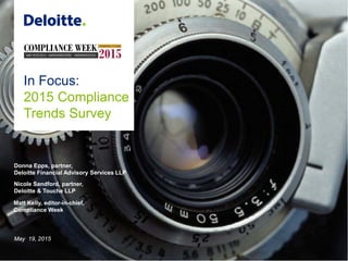 Donna Epps, partner,
Deloitte Financial Advisory Services LLP
Nicole Sandford, partner,
Deloitte & Touche LLP
Matt Kelly, editor-in-chief,
Compliance Week
May 19, 2015
In Focus:
2015 Compliance
Trends Survey
 