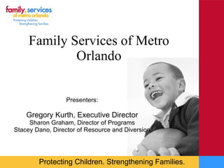 Family Services of Metro Orlando Presenters: Gregory Kurth, Executive Director Sharon Graham, Director of Programs Stacey Dano, Director of Resource and Diversion 