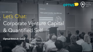 Let’s Chat:
Corporate Venture Capital
& Quantified Self
!

Optus-Innov8 Seed

Alfred Lo
Lead Principal
@apglo

 