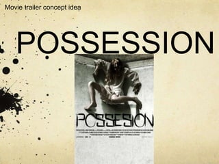 POSSESSION
Movie trailer concept idea
 
