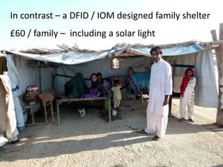 In contrast – a DFID / IOM designed family shelter

£60 / family – including a solar light

 