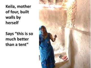 Keila, mother
of four, built
walls by
herself
Says “this is so
much better
than a tent”

 