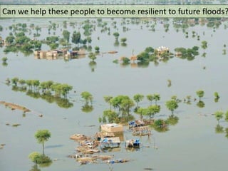 Can we help these people to become resilient to future floods?

 