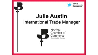 59 Presentation title - edit in the Master slide
Julie Austin
International Trade Manager
Tweet us
@Norfolkchamber
@Norfolkexport
 