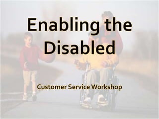 Enabling the Disabled Customer Service Workshop 