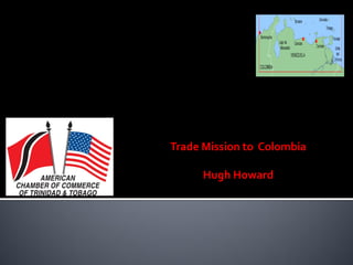 Trade Mission to Colombia

      Hugh Howard
 