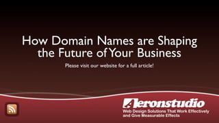 How Domain Names are Shaping
  the Future of Your Business
       Please visit our website for a full article!




                                   Web Design Solutions That Work Effectively
                                   and Give Measurable Effects
 