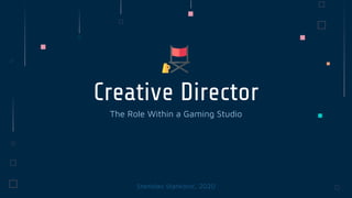 Creative Director
The Role Within a Gaming Studio
Stanislav Stanković, 2020
 