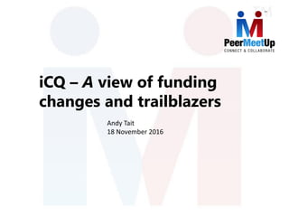 iCQ – A view of funding
changes and trailblazers
Andy Tait
18 November 2016
 