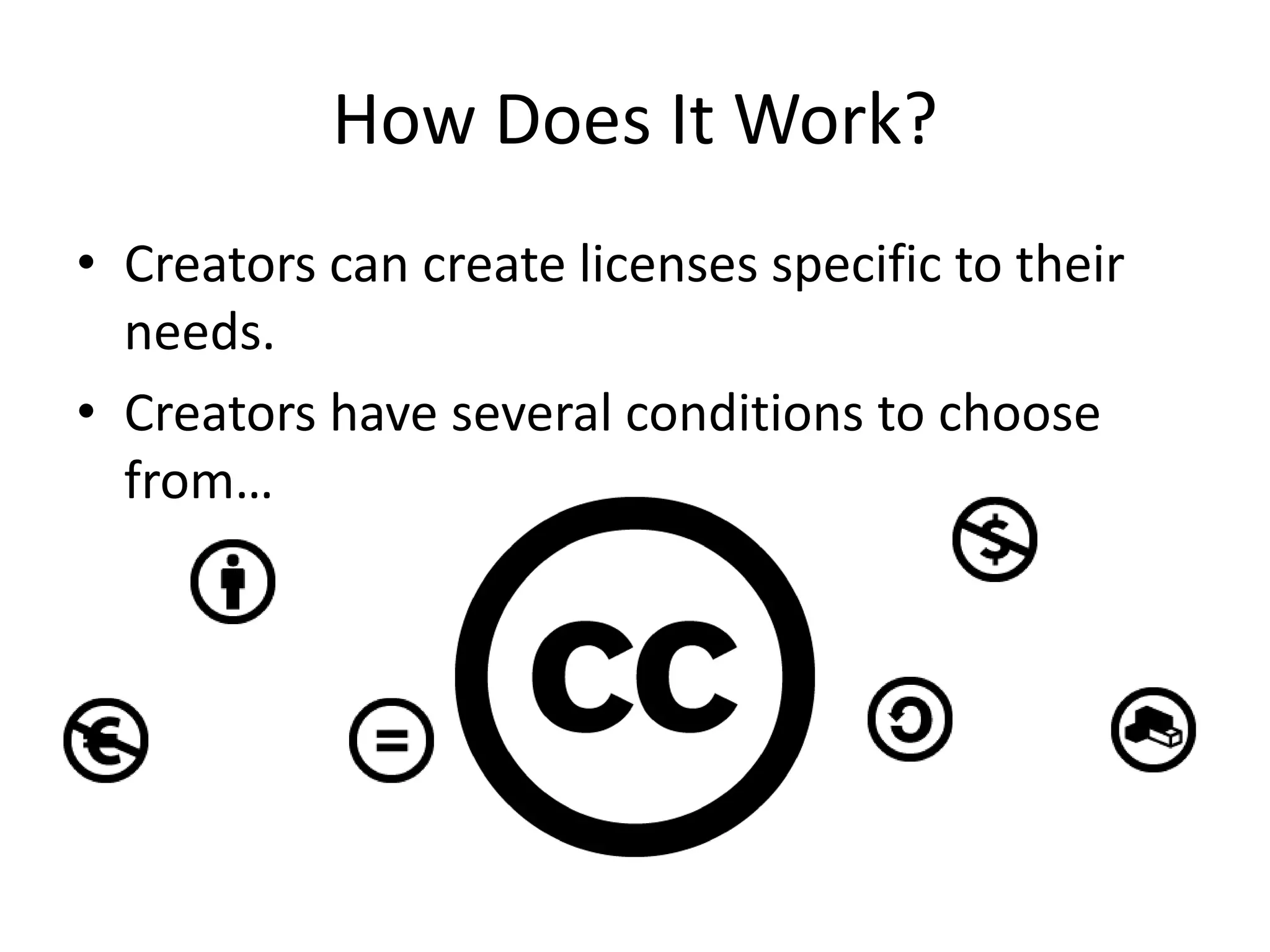 How Does It Work?
• Creators can create licenses specific to their
needs.
• Creators have several conditions to choose
from…
 