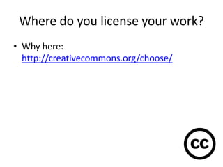 Where do you license your work?
• Why here:
  http://creativecommons.org/choose/
 