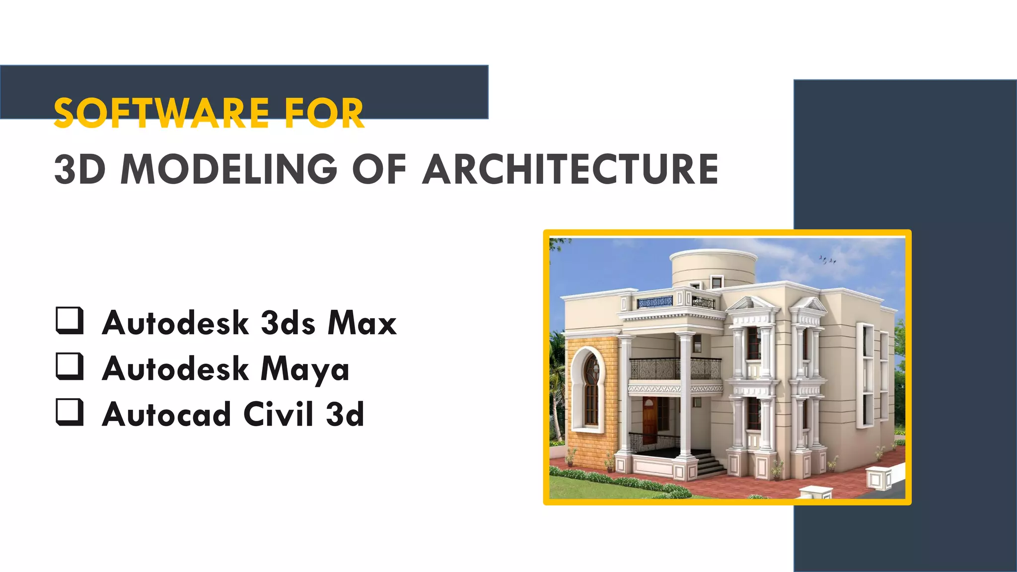  Autodesk 3ds Max
Autodesk Maya
Autocad Civil 3d
SOFTWARE FOR
3D MODELING OF ARCHITECTURE