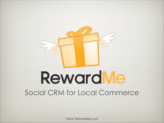 Social CRM for Local Commerce


          Yukai@RewardMe.com
 