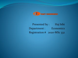 Presented by : Haj bibi
Department : Economics
Registration # 2020-MSc 332
 